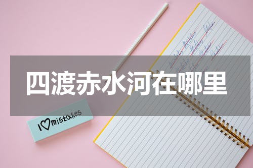 四渡赤水河在哪里