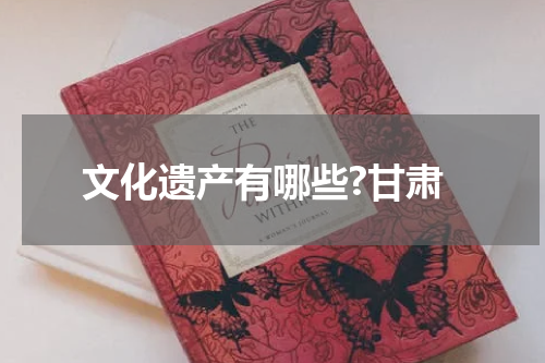 文化遗产有哪些?甘肃
