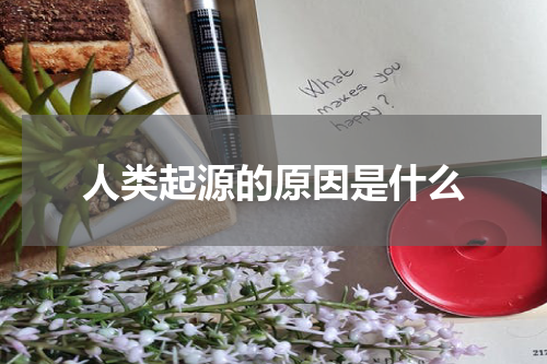 人类起源的原因是什么