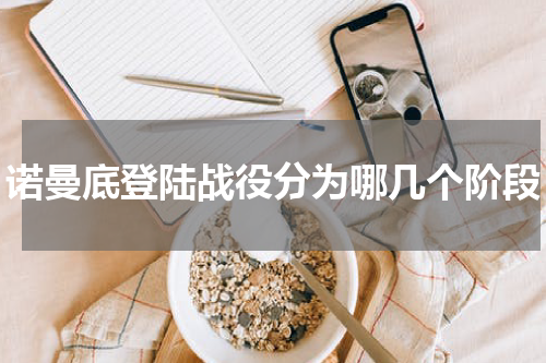 诺曼底登陆战役分为哪几个阶段