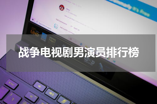 战争电视剧男演员排行榜