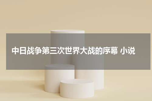 中日战争第三次世界大战的序幕 小说