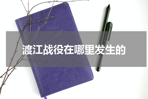 渡江战役在哪里发生的