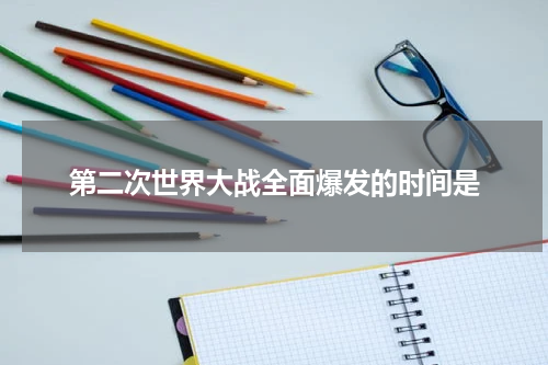 第二次世界大战全面爆发的时间是
