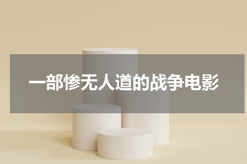 一部惨无人道的战争电影