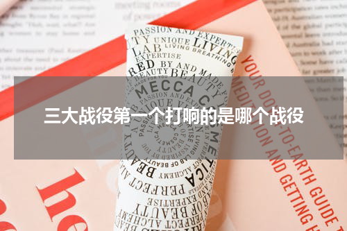 三大战役第一个打响的是哪个战役