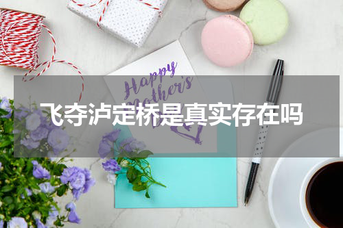 飞夺泸定桥是真实存在吗