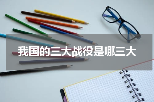 我国的三大战役是哪三大