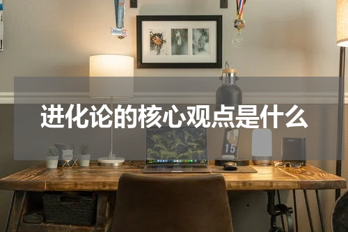 进化论的核心观点是什么