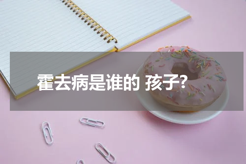 霍去病是谁的 孩子?