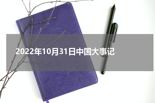 2022年10月31日中国大事记