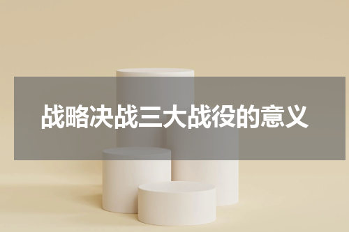 战略决战三大战役的意义