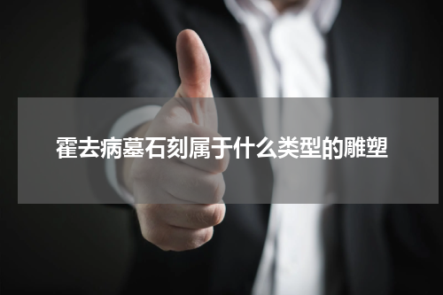 霍去病墓石刻属于什么类型的雕塑
