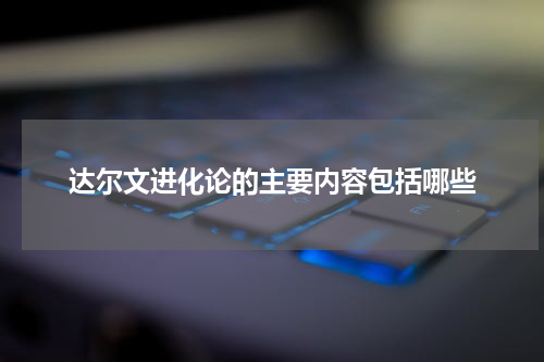 达尔文进化论的主要内容包括哪些