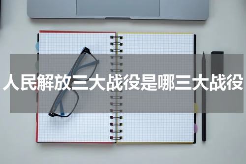 人民解放三大战役是哪三大战役