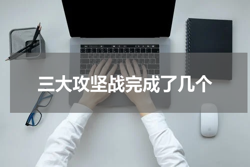 三大攻坚战完成了几个