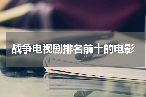 战争电视剧排名前十的电影