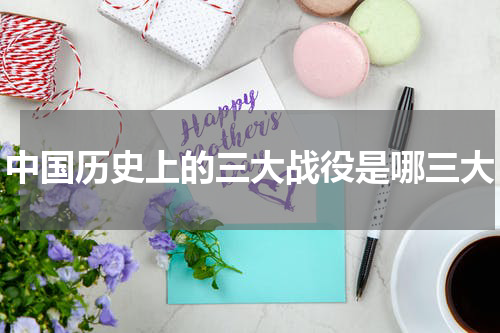 中国历史上的三大战役是哪三大