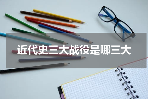 近代史三大战役是哪三大