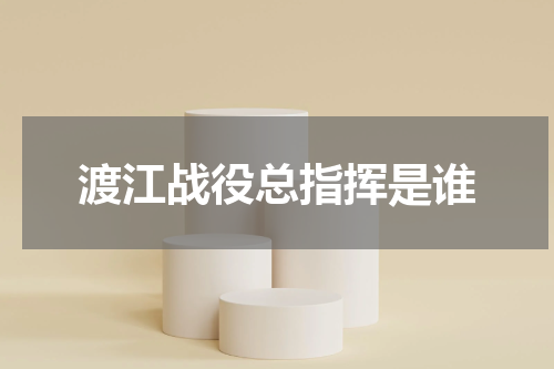 渡江战役总指挥是谁