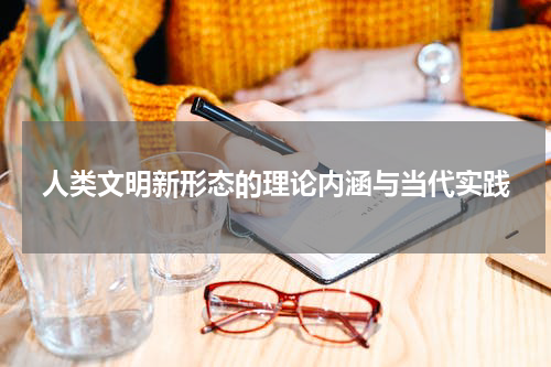 人类文明新形态的理论内涵与当代实践