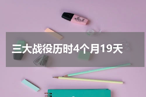 三大战役历时4个月19天