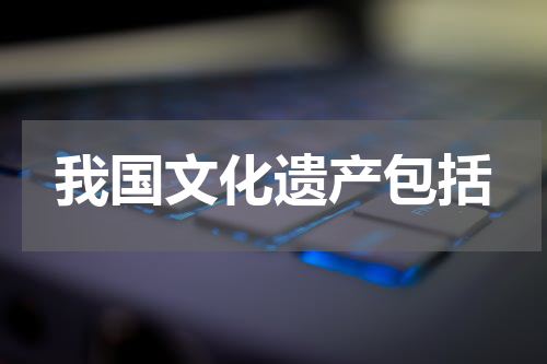 我国文化遗产包括