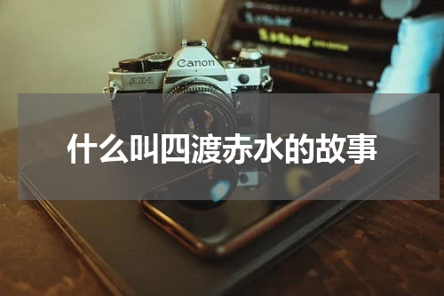 什么叫四渡赤水的故事