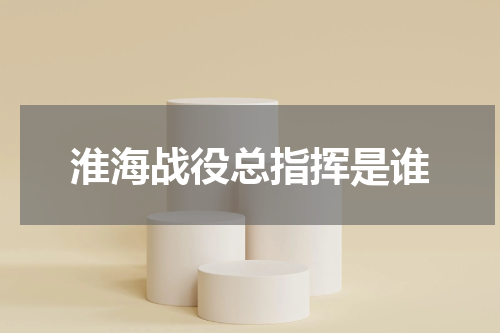 淮海战役总指挥是谁
