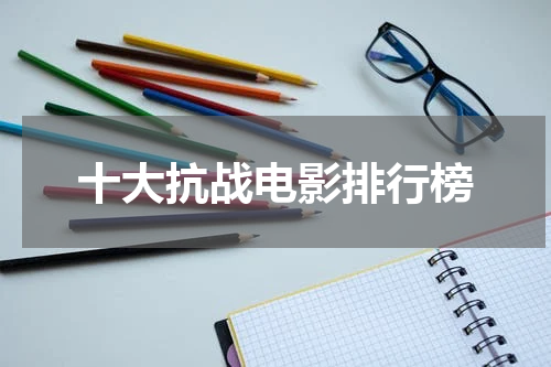 十大抗战电影排行榜