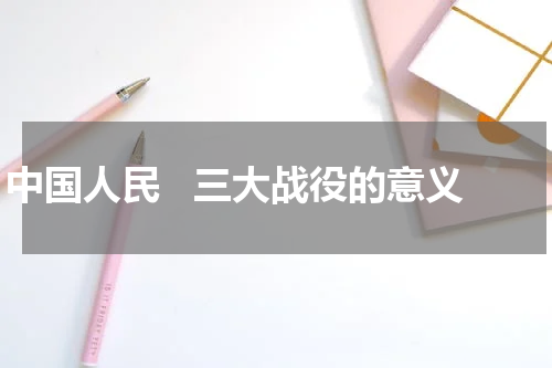 中国人民   三大战役的意义
