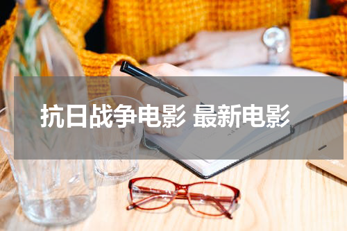 抗日战争电影 最新电影