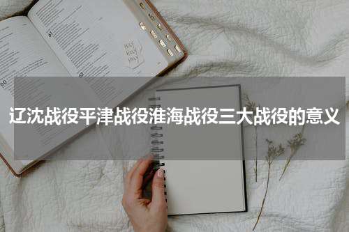 辽沈战役平津战役淮海战役三大战役的意义