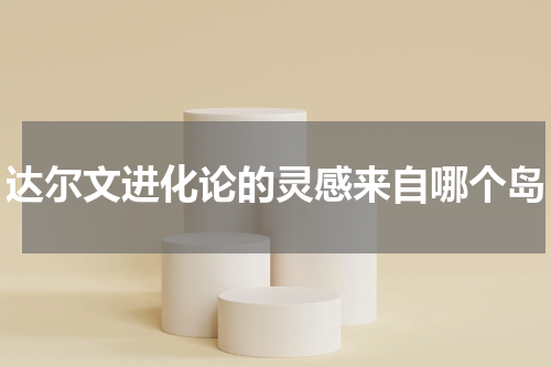 达尔文进化论的灵感来自哪个岛