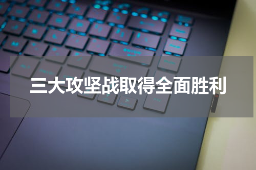 三大攻坚战取得全面胜利