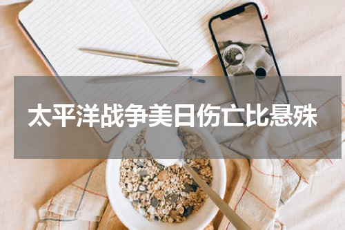 太平洋战争美日伤亡比悬殊