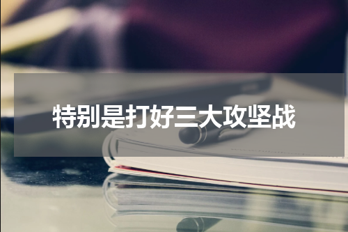 特别是打好三大攻坚战