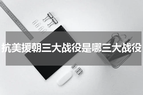 抗美援朝三大战役是哪三大战役