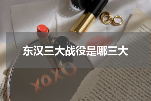 东汉三大战役是哪三大