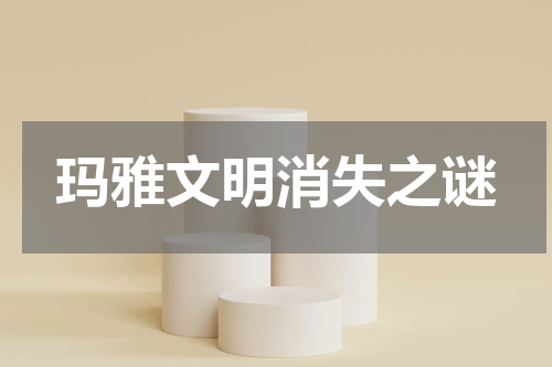 玛雅文明消失之谜