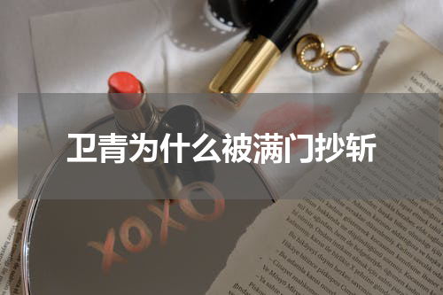 卫青为什么被满门抄斩