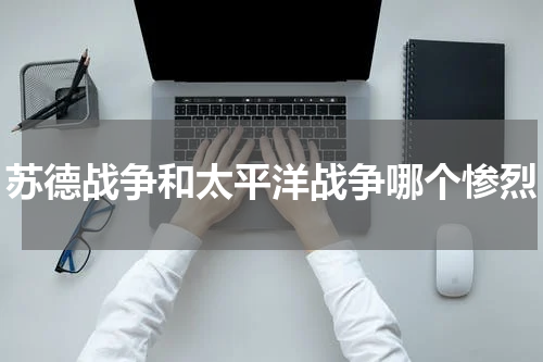 苏德战争和太平洋战争哪个惨烈