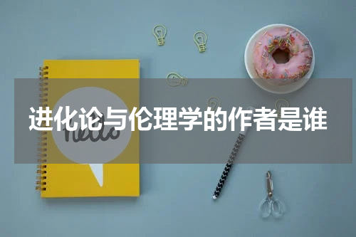 进化论与伦理学的作者是谁