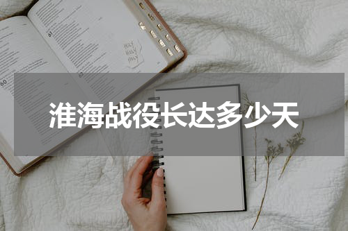 淮海战役长达多少天