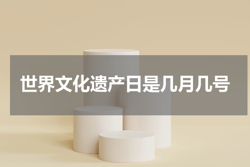 世界文化遗产日是几月几号