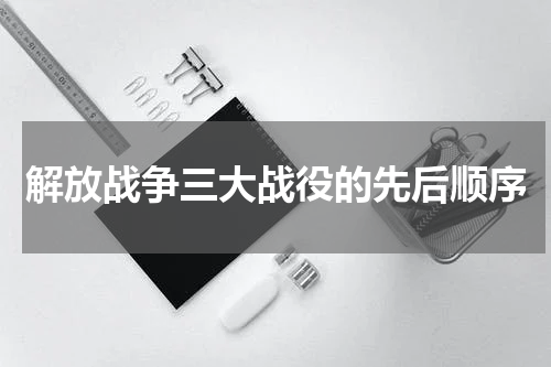 解放战争三大战役的先后顺序