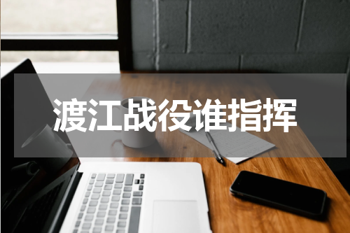 渡江战役谁指挥
