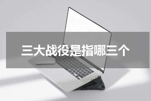 三大战役是指哪三个