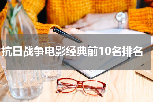 抗日战争电影经典前10名排名