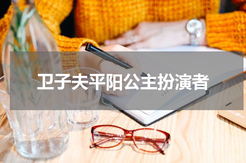 卫子夫平阳公主扮演者